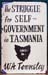 Struggle for Self-Government in Tasmania - W. A Townsley