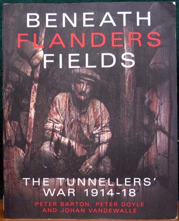Beneath Flanders Fields - The Tunnellers' War 1914-18 - Peter Barton