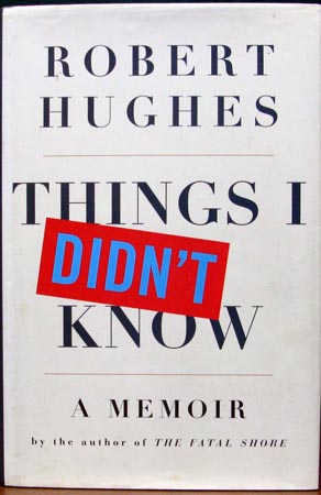 Things I Didn't Know - A Memoir - Robert Hughes