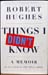 Things I Didn't Know - A Memoir - Robert Hughes