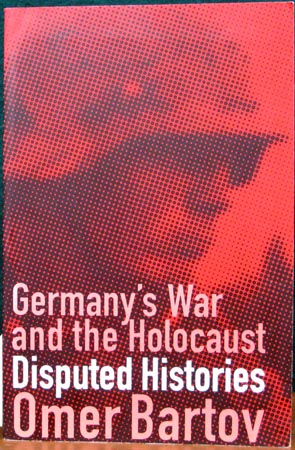 Germany's War and the Holocaust - Disputed Histories - Omer Bartov